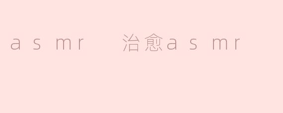 asmr 治愈asmr